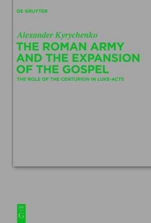 The Roman Army and the Expansion of the Gospel: The Role of the Centurion in Luke-Acts de Alexander Kyrychenko