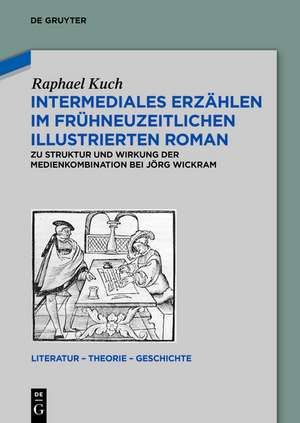 Intermediales Erzählen im frühneuzeitlichen illustrierten Roman: Zu Struktur und Wirkung der Medienkombination bei Jörg Wickram de Raphael Kuch