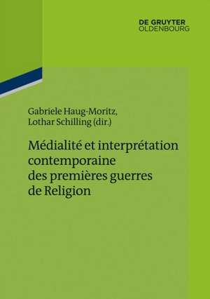 Médialité et interprétation contemporaine des premières guerres de Religion de Gabriele Haug-Moritz