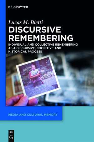 Discursive Remembering: Individual and Collective Remembering as a Discursive, Cognitive and Historical Process de Lucas M. Bietti