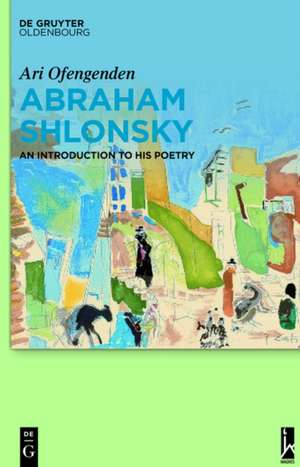 Abraham Shlonsky: An Introduction to His Poetry de Ari Ofengenden