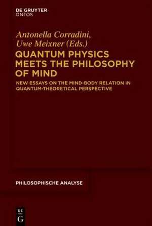 Quantum Physics Meets the Philosophy of Mind: New Essays on the Mind-Body Relation in Quantum-Theoretical Perspective de Antonella Corradini