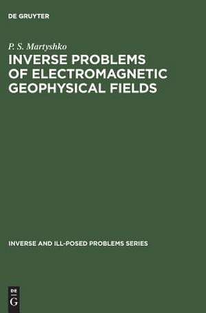 Inverse Problems of Electromagnetic Geophysical Fields de P. S. Martyshko