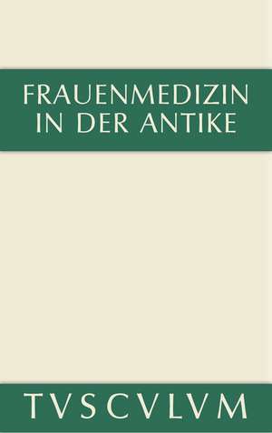 Frauenmedizin in der Antike: Griechisch-lateinisch-deutsch de Charlotte Schubert