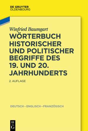 Wörterbuch historischer und politischer Begriffe des 19. und 20. Jahrhunderts: Dictionary of Historical and Political Terms of the 19th and 20th Centuries. Dictionnaire de termes historiques et politiques des 19ème et 20ème siècles de Winfried Baumgart