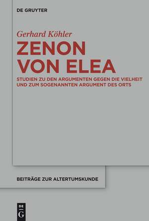 Zenon von Elea: Studien zu den 'Argumenten gegen die Vielheit' und zum sogenannten 'Argument des Orts' de Gerhard Köhler