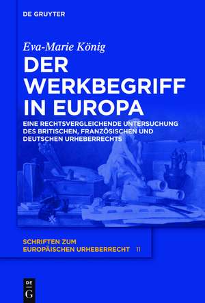 Der Werkbegriff in Europa: Eine rechtsvergleichende Untersuchung des britischen, französischen und deutschen Urheberrechts de Eva-Marie König