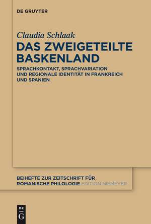 Das zweigeteilte Baskenland: Sprachkontakt, Sprachvariation und regionale Identität in Frankreich und Spanien de Claudia Schlaak