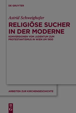 Religiöse Sucher in der Moderne: Konversionen vom Judentum zum Protestantismus in Wien um 1900 de Astrid Schweighofer