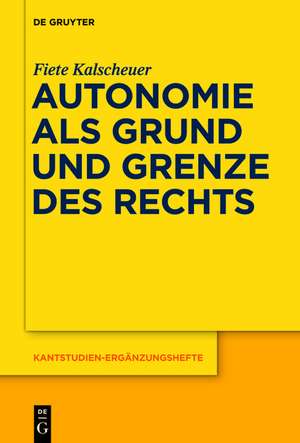 Autonomie als Grund und Grenze des Rechts: Das Verhältnis zwischen dem kategorischen Imperativ und dem allgemeinen Rechtsgesetz Kants de Fiete Kalscheuer