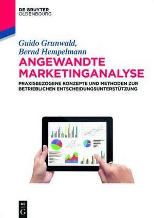 Angewandte Marketinganalyse: Praxisbezogene Konzepte und Methoden zur betrieblichen Entscheidungsunterstützung de Guido Grunwald