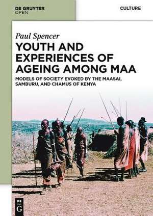 Youth and Experiences of Ageing among Maa: Models of Society Evoked by the Maasai, Samburu, and Chamus of Kenya de Paul Spencer