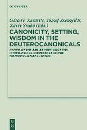 Canonicity, Setting, Wisdom in the Deuterocanonicals: Papers of the Jubilee Meeting of the International Conference on the Deuterocanonical Books de Géza G. Xeravits