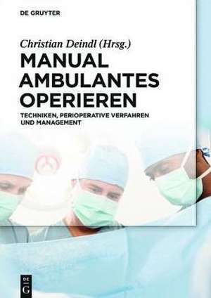 Manual Ambulantes Operieren: Techniken, perioperative Verfahren und Management de Christian Deindl