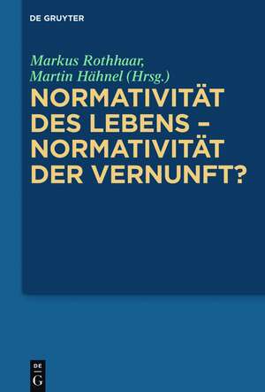 Normativität des Lebens – Normativität der Vernunft? de Markus Rothhaar