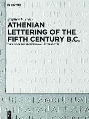 Athenian Lettering of the Fifth Century B.C.: The Rise of the Professional Letter Cutter de Stephen V. Tracy