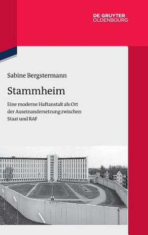 Terrorismus, Recht und Freiheit: Die Justizvollzugsanstalt Stuttgart-Stammheim als Ort der Auseinandersetzung zwischen Staat und RAF de Sabine Bergstermann