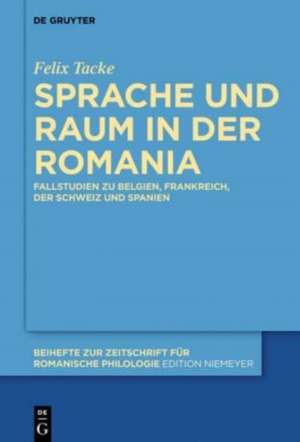 Sprache und Raum in der Romania: Fallstudien zu Belgien, Frankreich, der Schweiz und Spanien de Felix Tacke