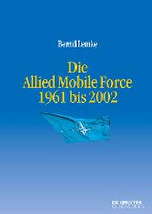 Die Allied Mobile Force 1961 bis 2002 de Bernd Lemke