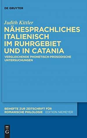 Nähesprachliches Italienisch im Ruhrgebiet und in Catania: Vergleichende phonetisch-prosodische Untersuchungen de Judith Kittler