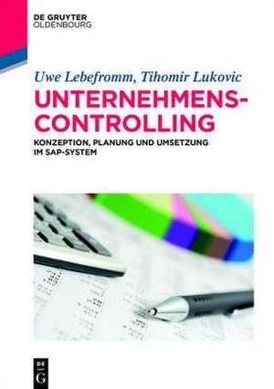 Unternehmenscontrolling: Konzeption, Planung und Umsetzung im SAP-System de Uwe Lebefromm