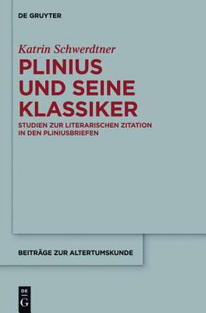 Plinius und seine Klassiker: Studien zur literarischen Zitation in den Pliniusbriefen de Katrin Schwerdtner