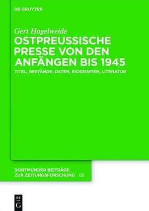 Ostpreußische Presse von den Anfängen bis 1945: Titel, Bestände, Daten, Biografien, Literatur de Gert Hagelweide