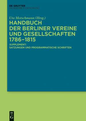 Handbuch der Berliner Vereine und Gesellschaften 1786-1815: Supplement: Satzungen und programmatische Schriften. de Uta Motschmann