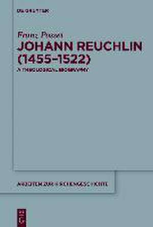 Johann Reuchlin (1455-1522): A Theological Biography de Franz Posset