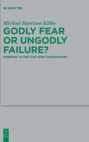 Godly Fear or Ungodly Failure?: Hebrews 12 and the Sinai Theophanies de Michael Harrison Kibbe