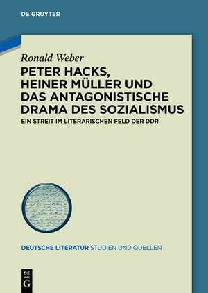 Peter Hacks, Heiner Müller und das antagonistische Drama des Sozialismus: Ein Streit im literarischen Feld der DDR de Ronald Weber