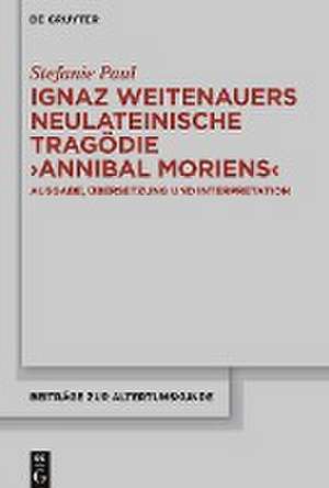 Ignaz Weitenauers neulateinische Tragödie "Annibal moriens": Ausgabe, Übersetzung und Interpretation de Stefanie Paul