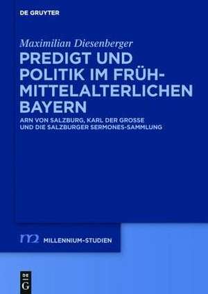 Predigt und Politik im frühmittelalterlichen Bayern: Arn von Salzburg, Karl der Große und die Salzburger Sermones-Sammlung de Maximilian Diesenberger