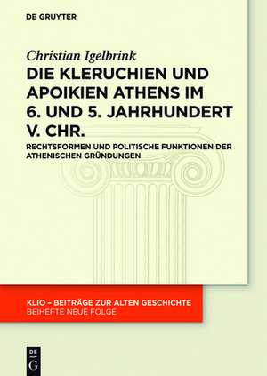 Die Kleruchien und Apoikien Athens im 6. und 5. Jahrhundert v. Chr.: Rechtsformen und politische Funktionen der athenischen Gründungen de Christian Igelbrink