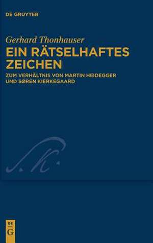 Ein rätselhaftes Zeichen: Zum Verhältnis von Martin Heidegger und Søren Kierkegaard de Gerhard Thonhauser