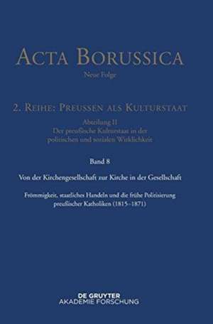 Von der Kirchengesellschaft zur Kirche in der Gesellschaft: Frömmigkeit, staatliches Handeln und die frühe Politisierung preußischer Katholiken (1815–1871) de BBAW