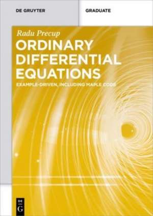 Ordinary Differential Equations: Example-driven, Including Maple Code de Radu Precup