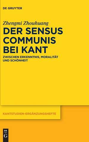 Der sensus communis bei Kant: Zwischen Erkenntnis, Moralität und Schönheit de Zhengmi Zhouhuang