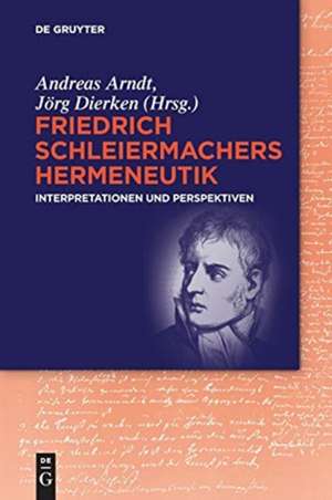 Friedrich Schleiermachers Hermeneutik: Interpretationen und Perspektiven de Andreas Arndt