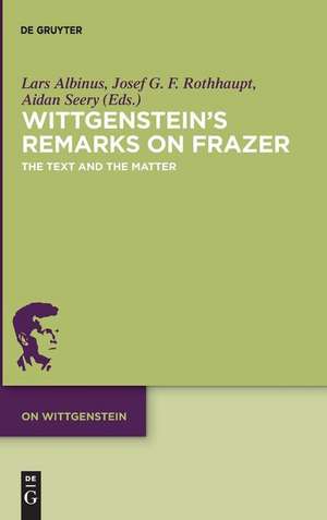 Wittgenstein’s Remarks on Frazer: The Text and the Matter de Lars Albinus