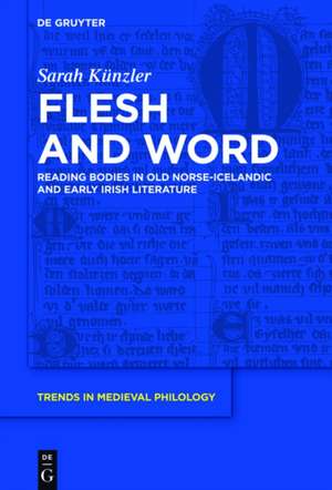 Flesh and Word: Reading Bodies in Old Norse-Icelandic and Early Irish Literature de Sarah Künzler