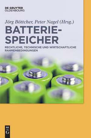 Batteriespeicher: Rechtliche, technische und wirtschaftliche Rahmenbedingungen de Jörg Böttcher