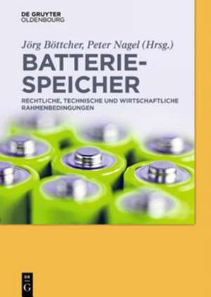 Batteriespeicher: Rechtliche, technische und wirtschaftliche Rahmenbedingungen de Jörg Böttcher