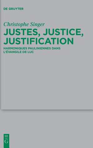 Justes, Justice, Justification: Harmoniques Pauliniennes Dans L Evangile de Luc de Christophe Singer