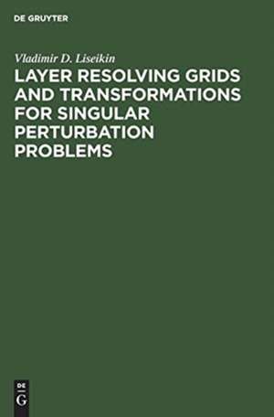 Layer Resolving Grids and Transformations for Singular Perturbation Problems de Vladimir D. Liseikin