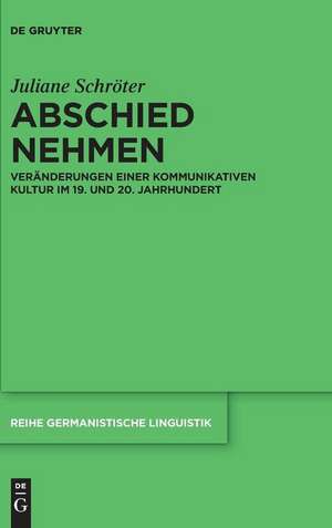 Abschied nehmen: Veränderungen einer kommunikativen Kultur im 19. und 20. Jahrhundert de Juliane Schröter