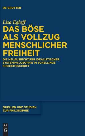 Das Bose ALS Vollzug Menschlicher Freiheit: Die Neuausrichtung Idealistischer Systemphilosophie in Schellings Freiheitsschrift de Lisa Egloff