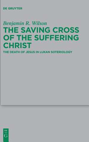 The Saving Cross of the Suffering Christ de Benjamin R. Wilson