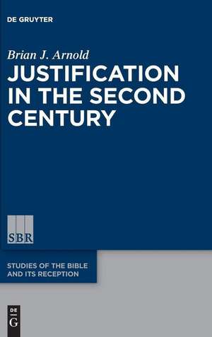 Justification in the Second Century de Brian J. Arnold