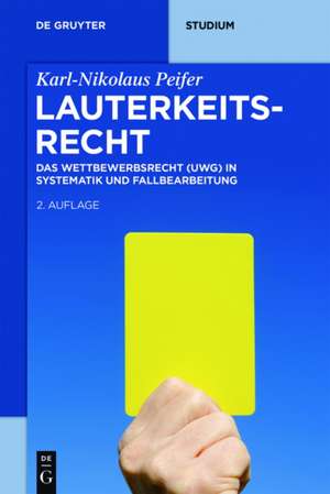 Lauterkeitsrecht: Das Wettbewerbsrecht (UWG) in Systematik und Fallbearbeitung de Karl-Nikolaus Peifer